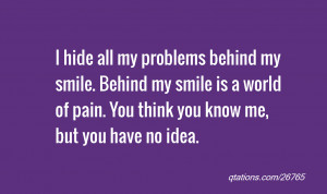 all my problems behind my smile. Behind my smile is a world of pain ...