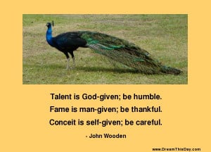 Talent is God - given ; be humble .