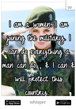 am a women. I am joining the military. I can do everything a man can ...