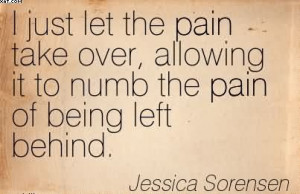 ... Allowing It To Numb The Pain Of Being Left Behind. - Jessica Sorensen