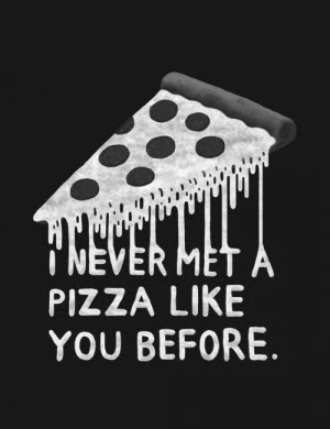 funny, love, pizza, quote, true story, yummy