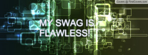 MY SWAG IS FLAWLESS Profile Facebook Covers