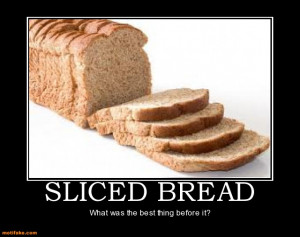 SLICED BREAD - What was the best thing before it?