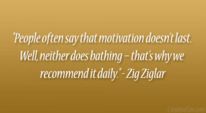 People often say that motivation doesn’t last. Well, neither does ...