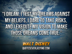 ... and I execute my vision to make those dreams come true. - Walt Disney