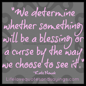 We determine whether something will be a blessing or a curse by the ...