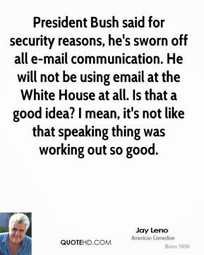 , he's sworn off all e-mail communication. He will not be using email ...