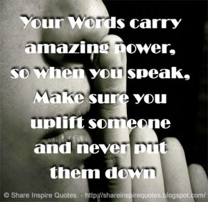 ... you speak, Make sure you uplift someone and never put them down #life
