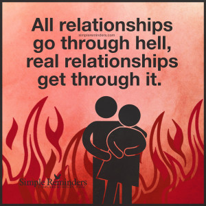 ... go through hell, real relationships get through it. by Unknown Author