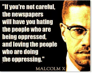 If you're not careful... -Malcolm X #Quotes