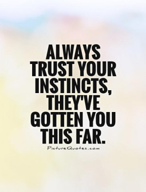 ... trust your instincts, they've gotten you this far Picture Quote #1