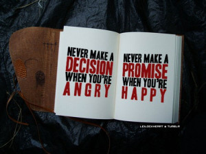 Never make a decision when you’re angry. Never make a promise when ...