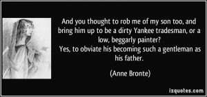 thought to rob me of my son too, and bring him up to be a dirty Yankee ...