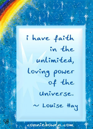 have #faith in the unlimited, loving power of the Universe. - Louise ...