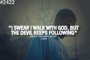 Swear I Walk With God, But The Devil Keeps Following.
