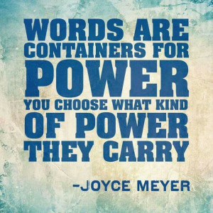Words are containers for power, you choose what kind of power they ...