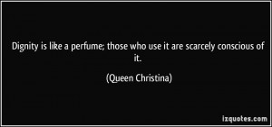 ... ; those who use it are scarcely conscious of it. - Queen Christina