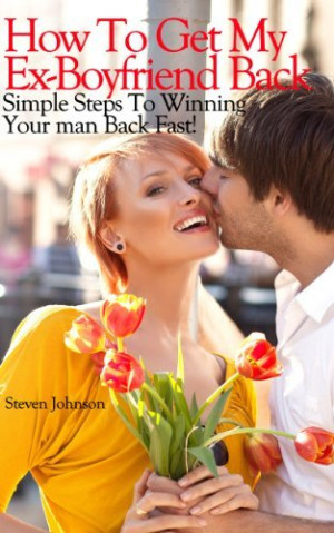 ... Get My Ex-boyfriend Back: Simple Steps To Winning Your Man Back Fast