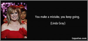 You make a mistake, you keep going. - Linda Gray