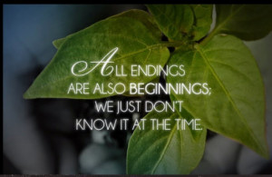 ... also beginnings. We just don't know it at the time. ” ~ Mitch Albom
