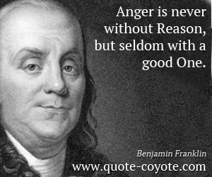 Good quotes - Benjamin-Franklin - Anger is never without Reason, but ...