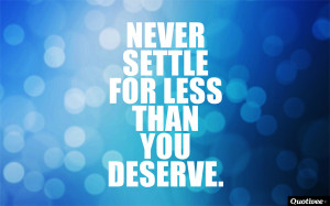 quotivee_1280x800_0001_NEVER settle for less than you deserve.
