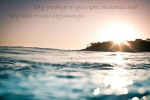 say good bye to past mistakes and welcome new beginnings