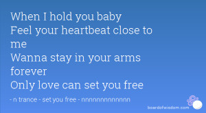 When I hold you baby Feel your heartbeat close to me Wanna stay in ...