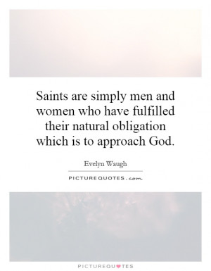 Saints are simply men and women who have fulfilled their natural ...