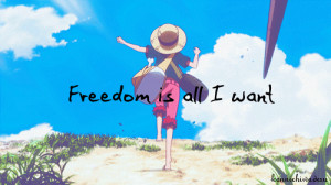 One Piece”Freedom is all I want”- Luffy -For more anime quotes ...