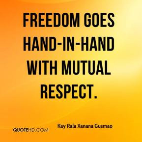 ... Rala Xanana Gusmao - Freedom goes hand-in-hand with mutual respect