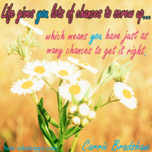 Life gives you lots of chances to screw up which means you have just ...