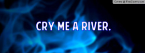 Cry Me A River Profile Facebook Covers