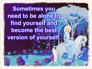 ... to be alone to find yourself and become the best version of yourself