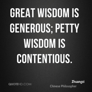 Great wisdom is generous; petty wisdom is contentious.