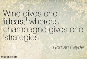 champagne quotes funny | Roman Payne : Wine gives one 'ideas,' whereas ...