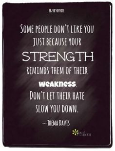 ... Them Of Their Weakness. Don't Let Their Hate Slow You Down.