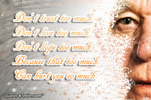 Dont trust too much. Don’t love too much. Don’t hope too much ...