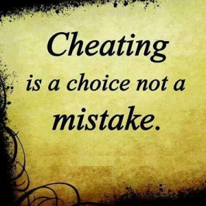 Cheating is a choice not a mistake.