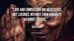 ... and compassion are necessities love and compassion are necessities not