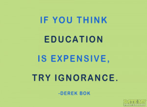 If You Think Education Is Expensive Try Ignorance ~ Education Quote