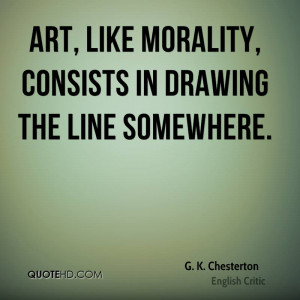 Art, like morality, consists in drawing the line somewhere.