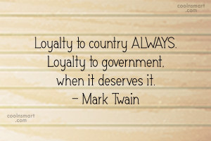 Patriotism Quote: Loyalty to country ALWAYS. Loyalty to government,...