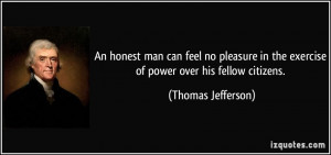 ... in the exercise of power over his fellow citizens. - Thomas Jefferson