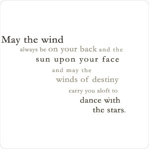 may the wind always be at your back and the sun upon your face and may