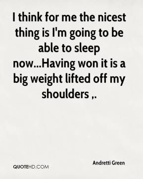 ... sleep now...Having won it is a big weight lifted off my shoulders