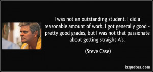 was not an outstanding student. I did a reasonable amount of work. I ...