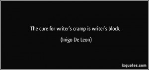 The cure for writer's cramp is writer's block. - Inigo De Leon