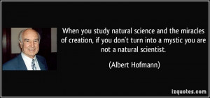 When you study natural science and the miracles of creation, if you ...