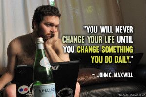 ... life until you change something you do daily.” ~ John C. Maxwell